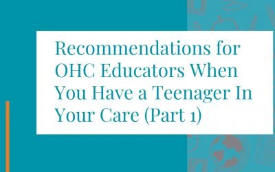 Recommendations for OHC Educators When You Have a Teenager In Your Care (Part 1)