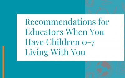 Recommendations for Educators When You Have Children 0-7 Living With You